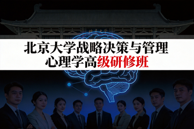 【院校项目】北京大学策略决策与管理心理学高级研修班火热招生中！