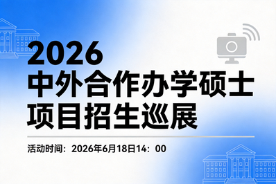 报名 | 2026中外合作办学硕士项目招生巡展将于6月18日举办