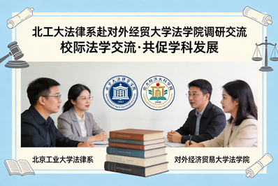北工大法律系赴对外经贸大学法学院开展调研交流活动