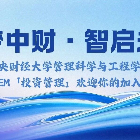 逐梦中财 智启未来｜中央财经大学管理科学与工程学院MEM「投资管理」欢迎你的加入！