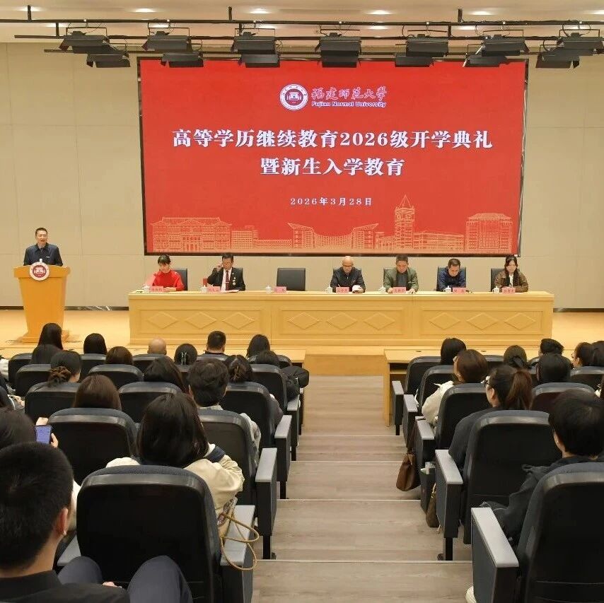 福建师范大学高等学历继续教育2026级开学典礼暨新生入学教育圆满举行