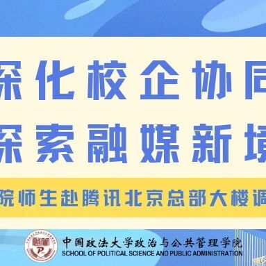 深化校企协同 探索融媒新境 | 政管学院师生赴腾讯北京总部调研交流