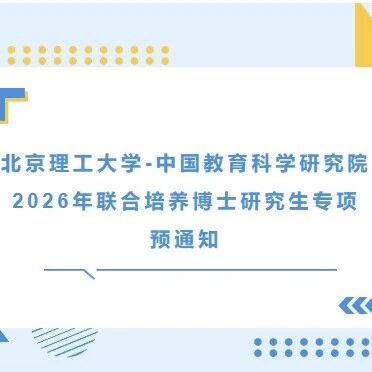 北京理工大学-中国教育科学研究院2026年联合培养博士研究生专项预通知