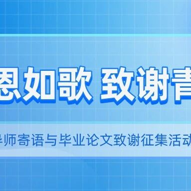 师恩如歌 致谢青春 | 毕业季导师寄语与毕业论文致谢征集活动开始啦~